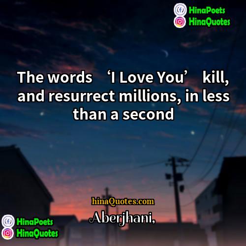 Aberjhani Quotes | The words ‘I Love You’ kill, and